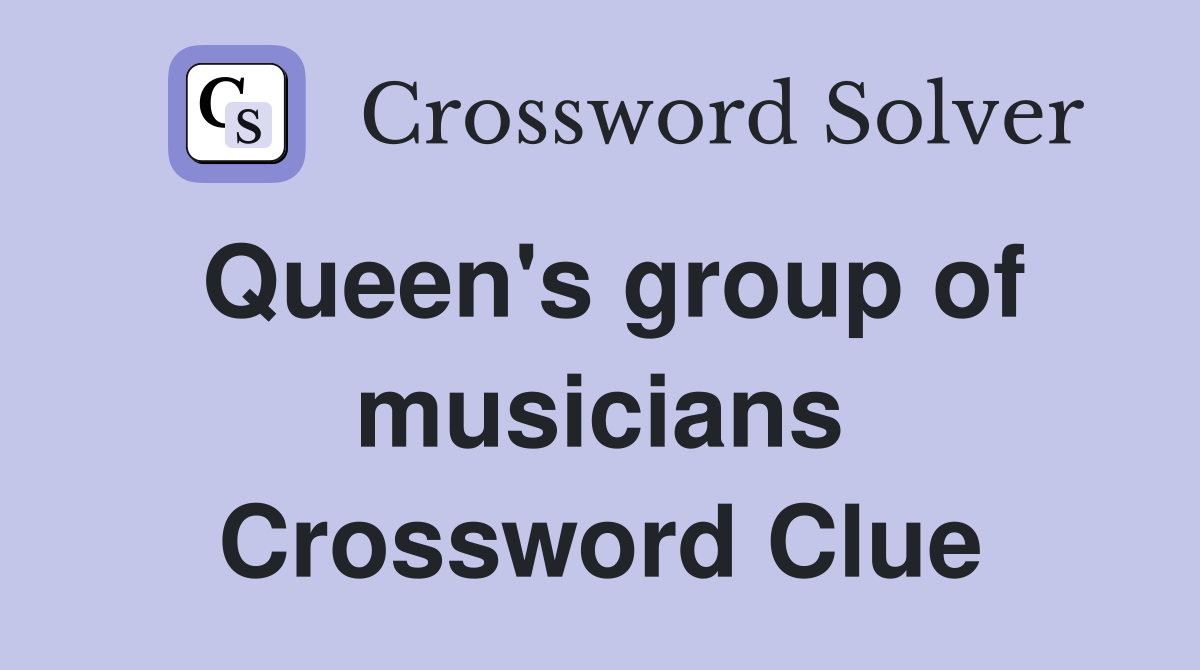 Queen's group of musicians Crossword Clue