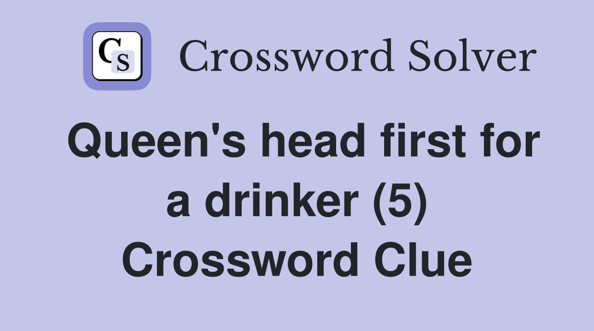 Queen's head first for a drinker (5) Crossword Clue