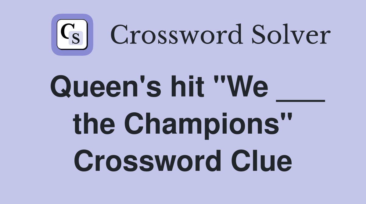 Queen's hit "We ___ the Champions" Crossword Clue