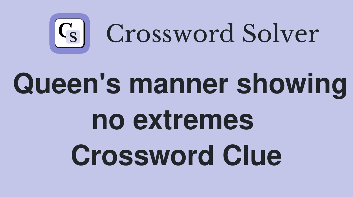 Queen's manner showing no extremes  Crossword Clue