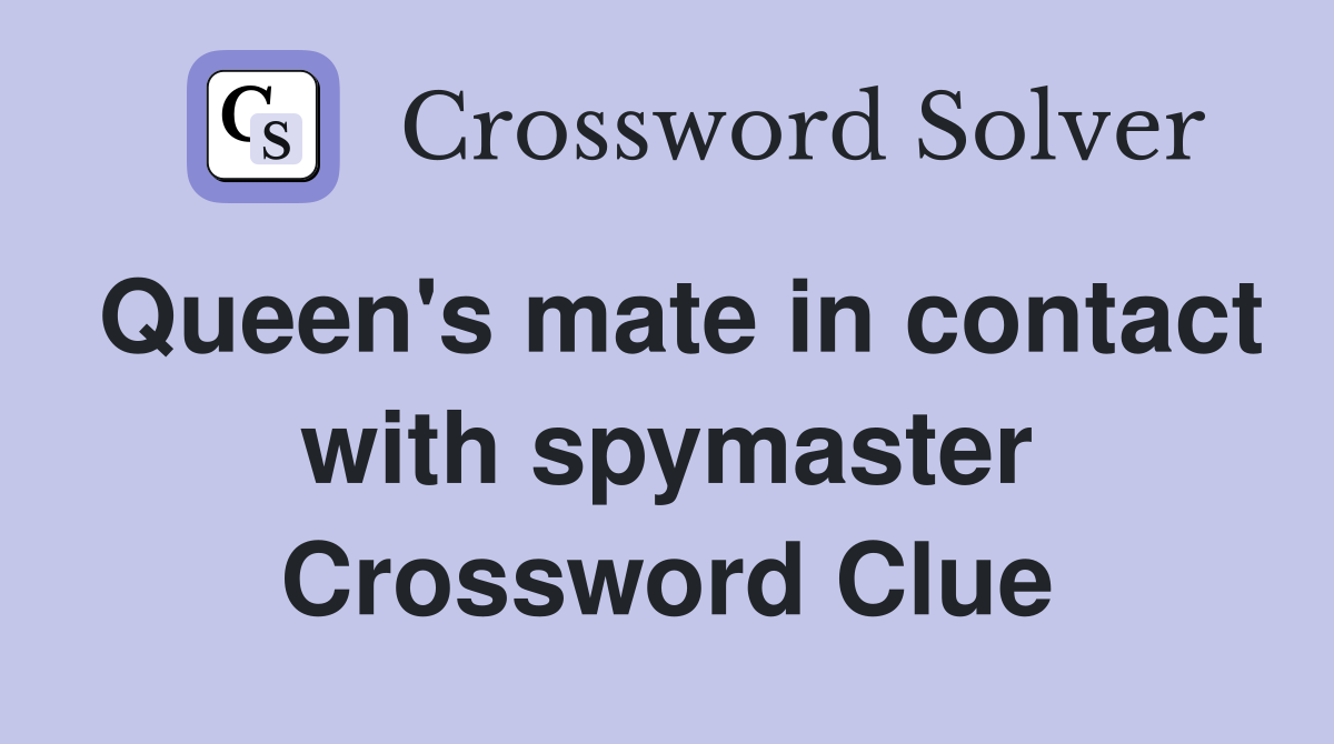 Queen's mate in contact with spymaster Crossword Clue