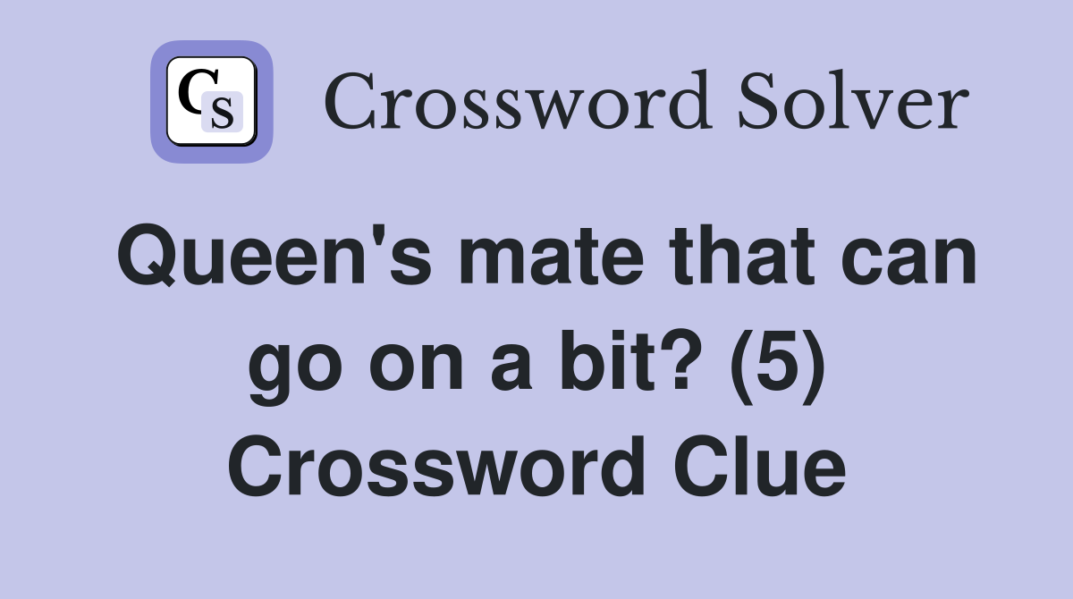 Queen's mate that can go on a bit? (5) Crossword Clue