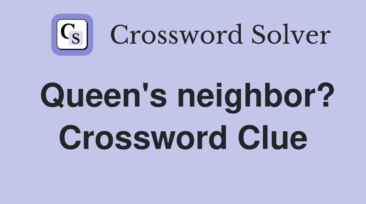 Queen's neighbor? Crossword Clue
