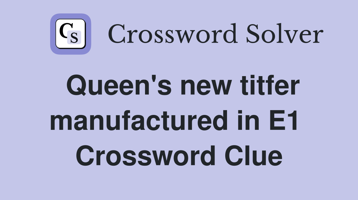 Queen's new titfer manufactured in E1  Crossword Clue