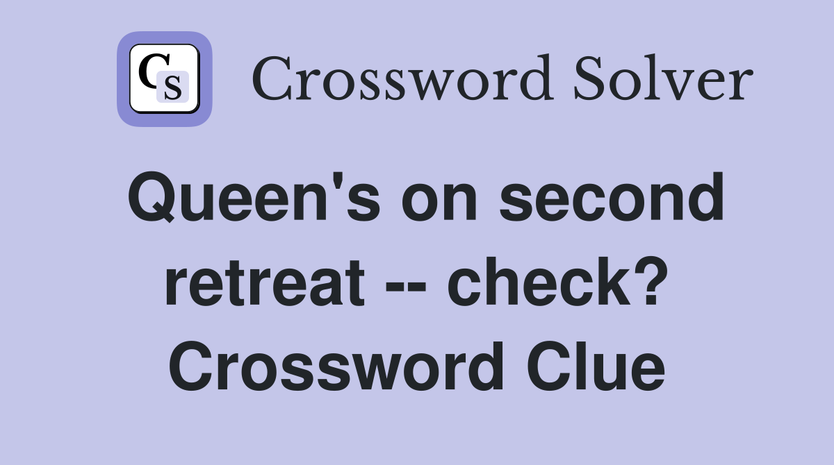 Queen's on second retreat -- check? Crossword Clue