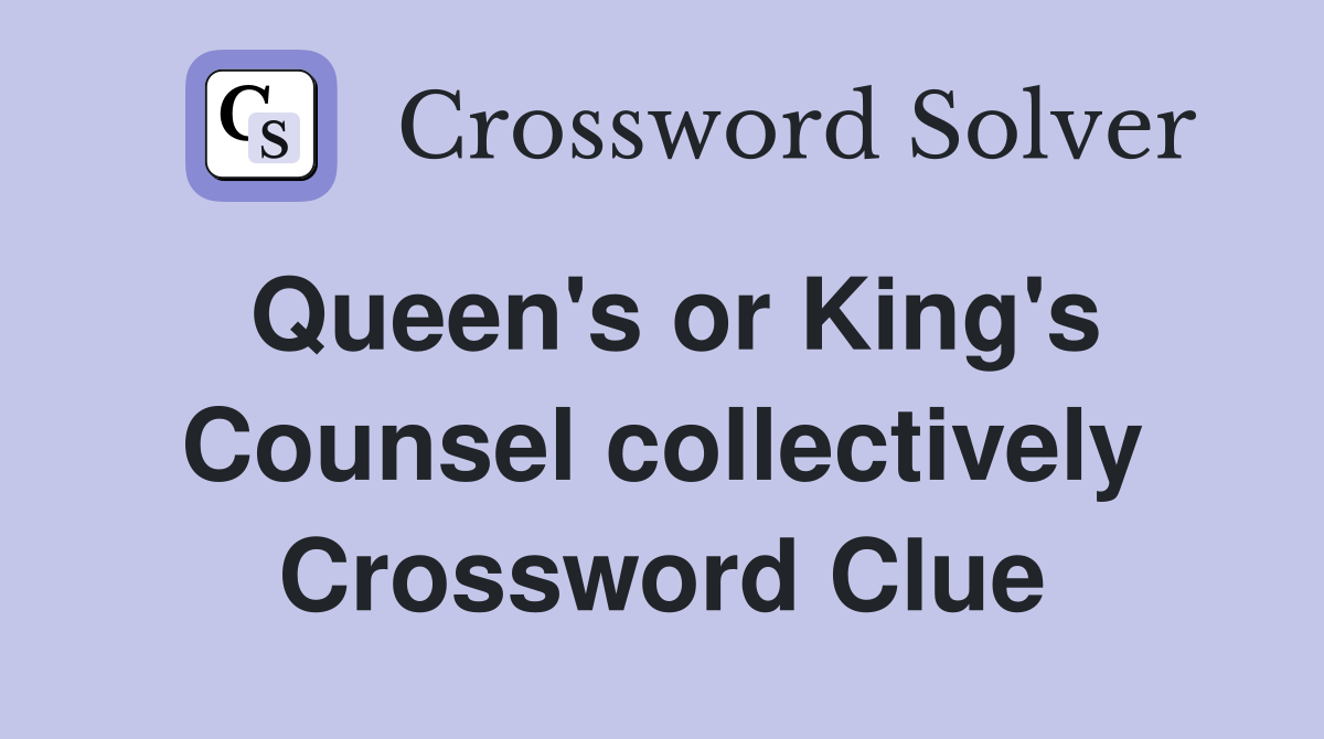 Queen's or King's Counsel collectively Crossword Clue