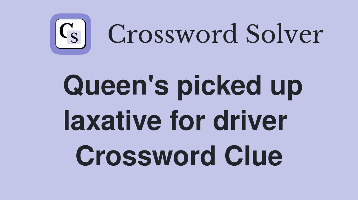 Queen's picked up laxative for driver  Crossword Clue