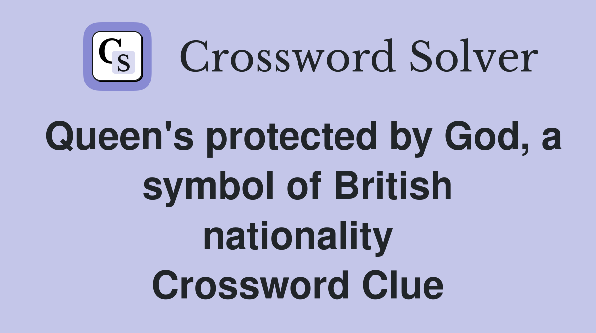 Queen's protected by God, a symbol of British nationality Crossword Clue