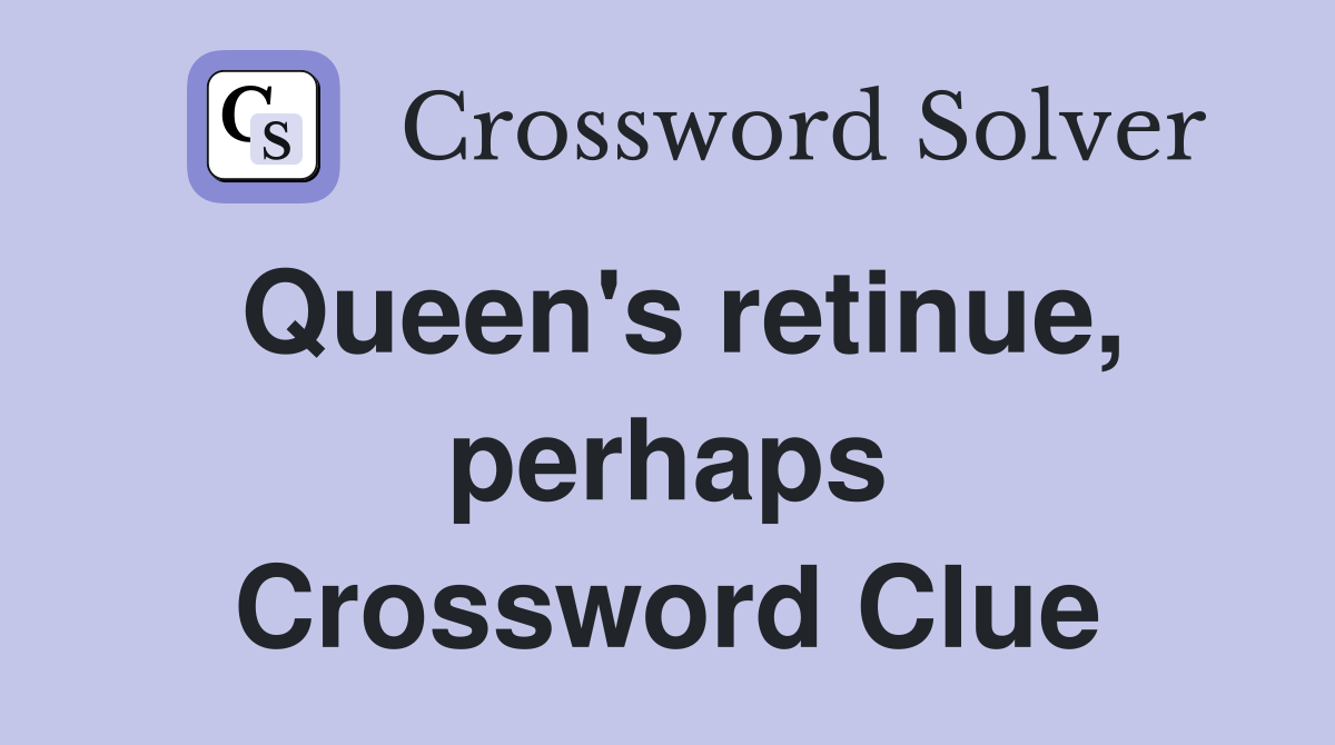 Queen's retinue, perhaps Crossword Clue
