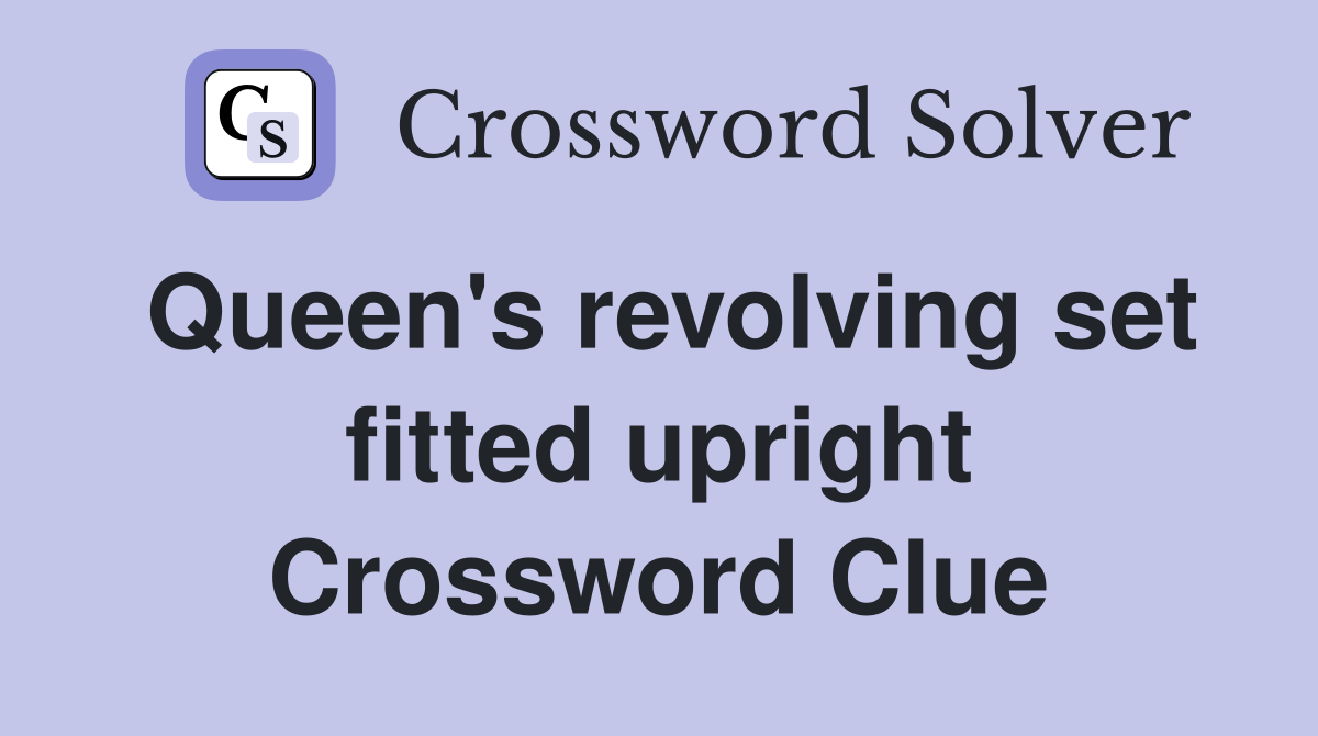Queen's revolving set fitted upright Crossword Clue