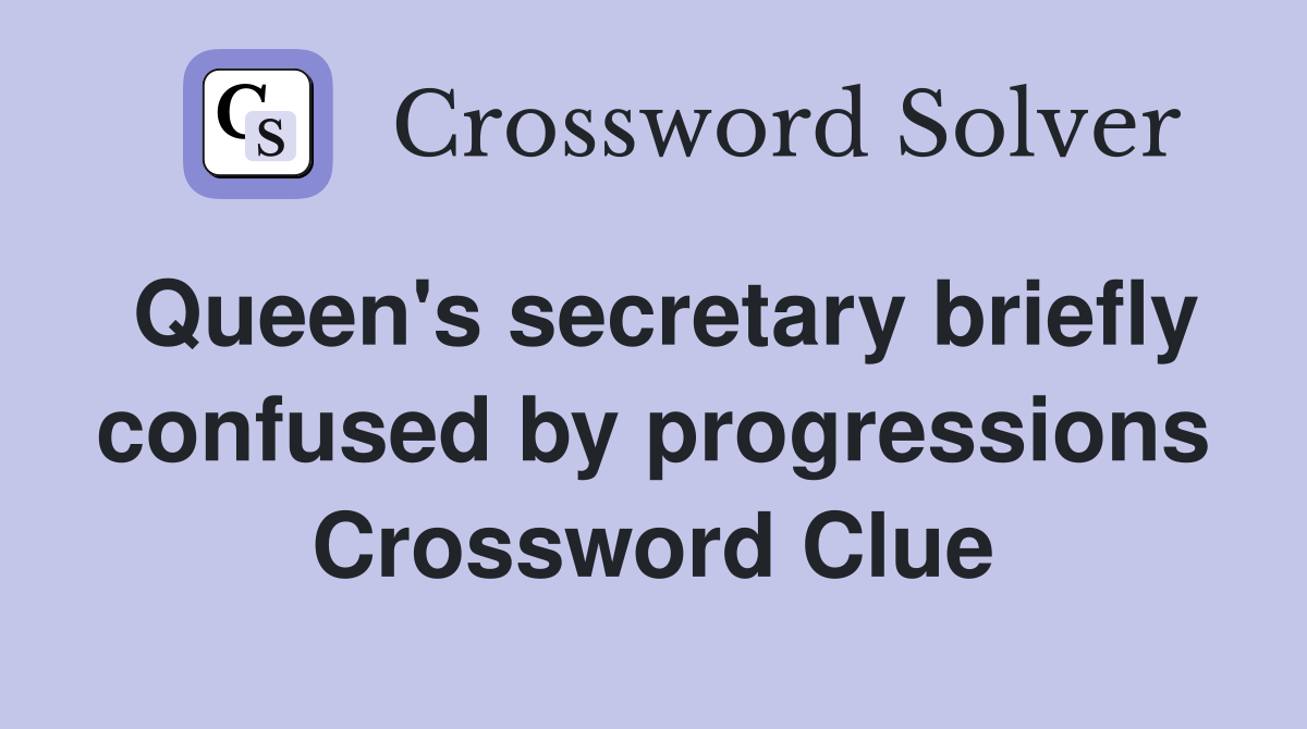 Queen's secretary briefly confused by progressions Crossword Clue