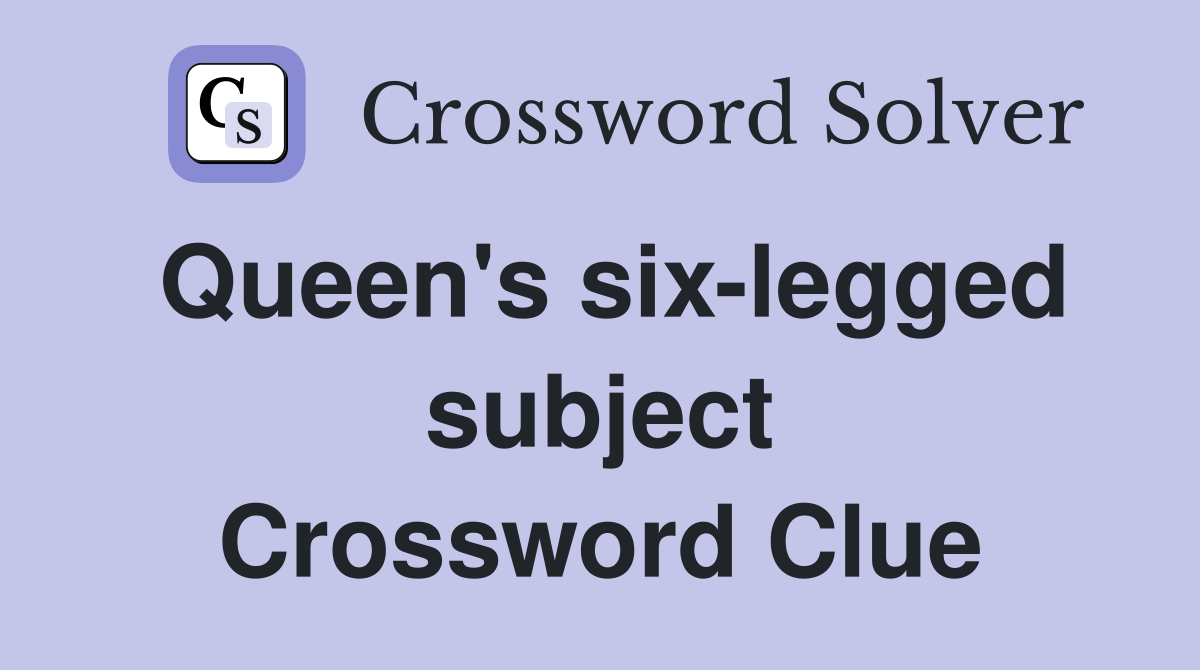 Queen's six-legged subject Crossword Clue