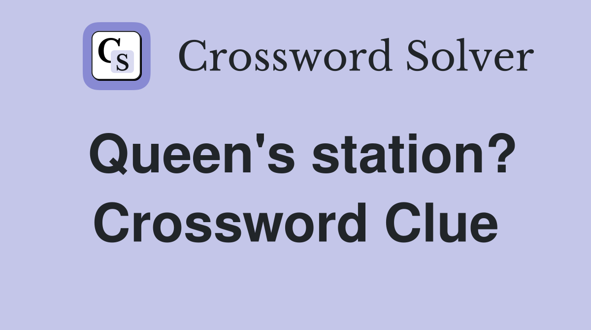 Queen's station? Crossword Clue