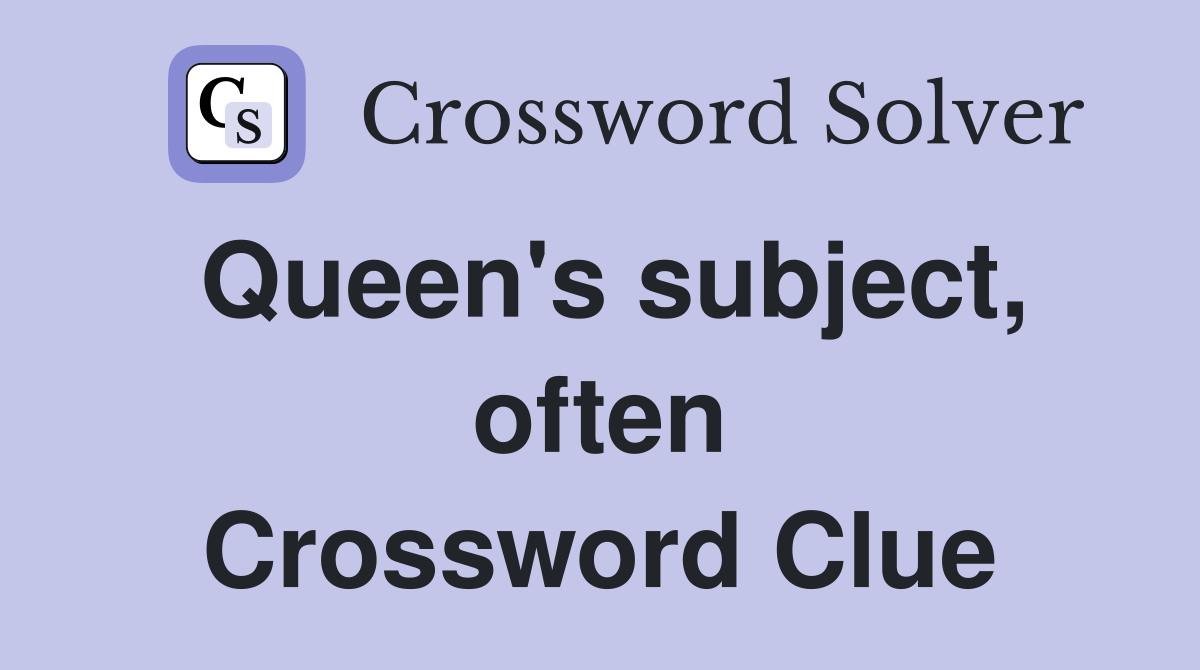 Queen's subject, often Crossword Clue