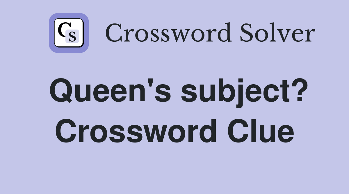 Queen's subject? Crossword Clue