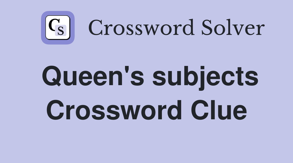 Queen's subjects Crossword Clue