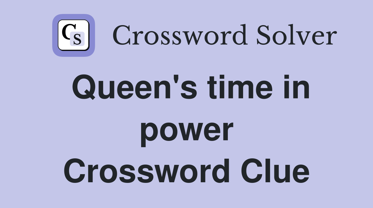 Queen's time in power Crossword Clue