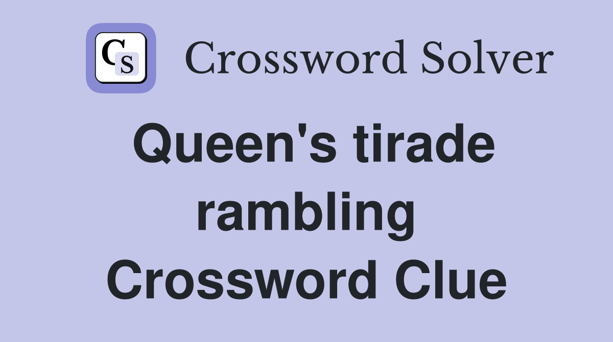 Queen's tirade rambling Crossword Clue