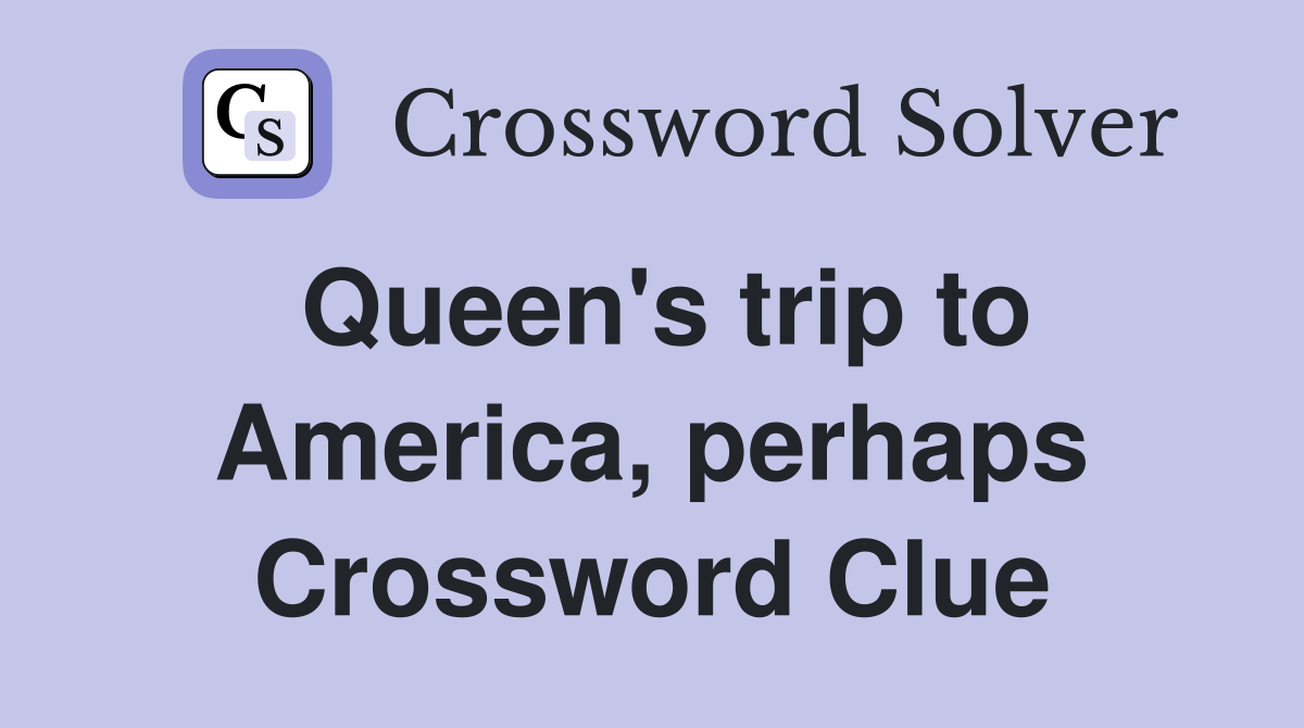 Queen's trip to America, perhaps Crossword Clue