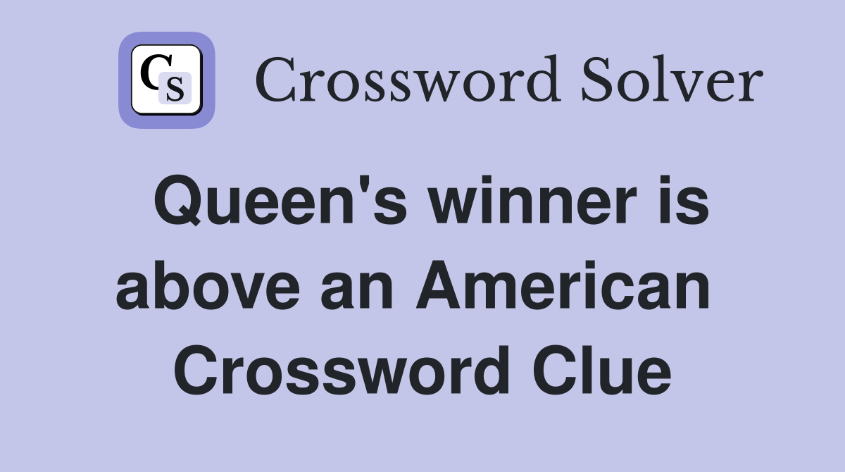 Queen's winner is above an American  Crossword Clue