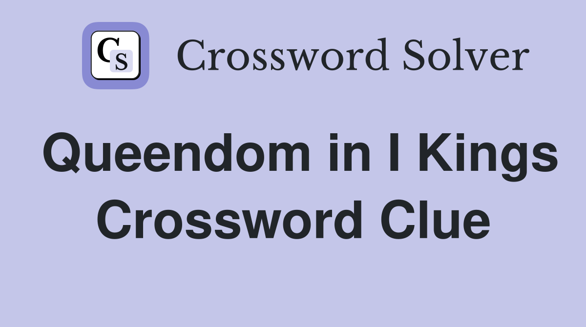 Queendom in I Kings Crossword Clue