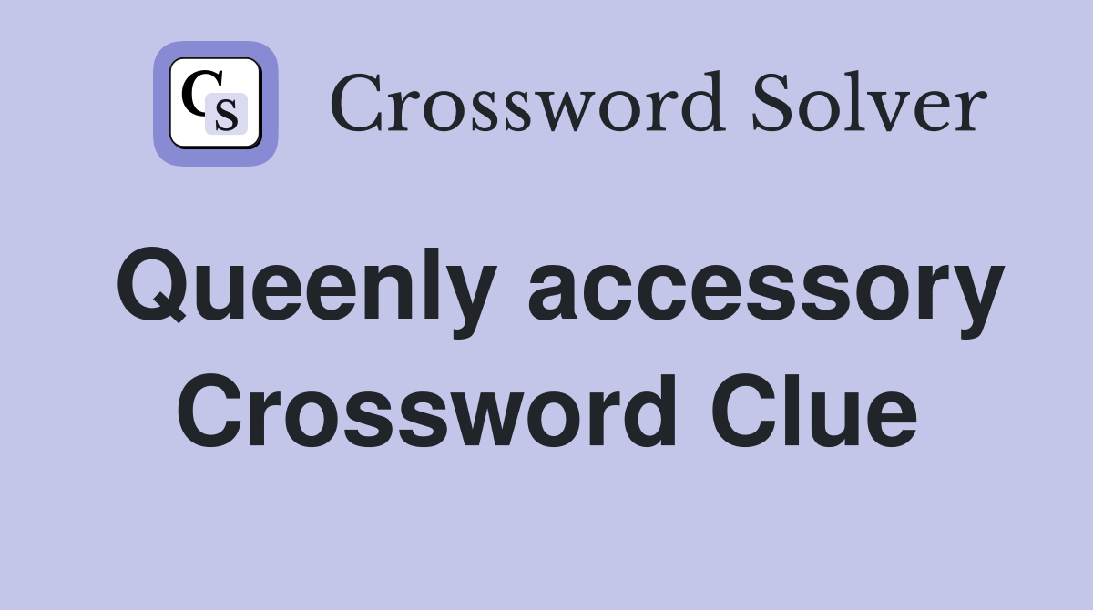 Queenly accessory Crossword Clue
