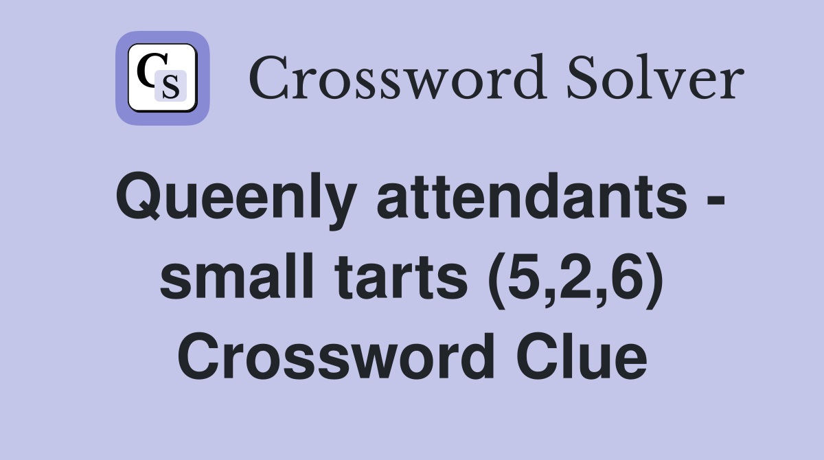 Queenly attendants - small tarts (5,2,6) Crossword Clue