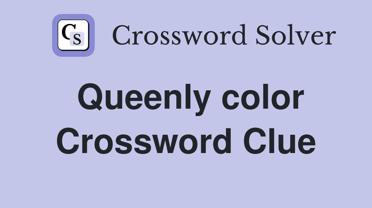 Queenly color Crossword Clue
