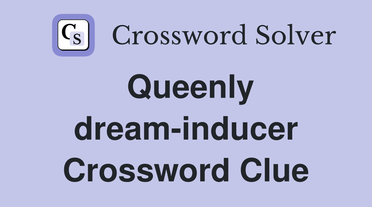 Queenly dream-inducer Crossword Clue