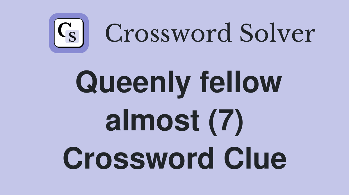 Queenly fellow almost (7) Crossword Clue