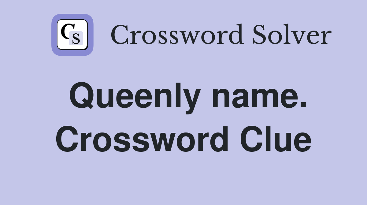 Queenly name. Crossword Clue