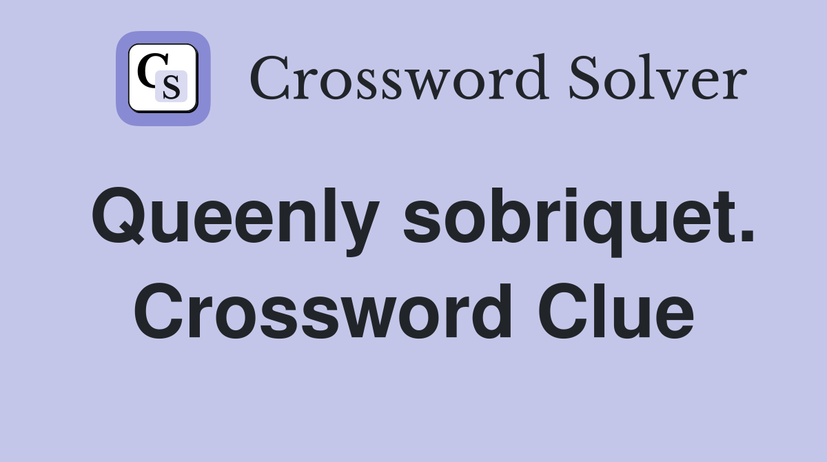 Queenly sobriquet. Crossword Clue