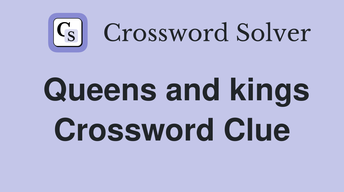 Queens and kings Crossword Clue