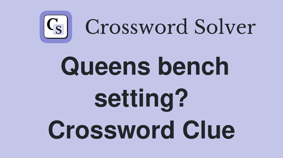 Queens bench setting? Crossword Clue