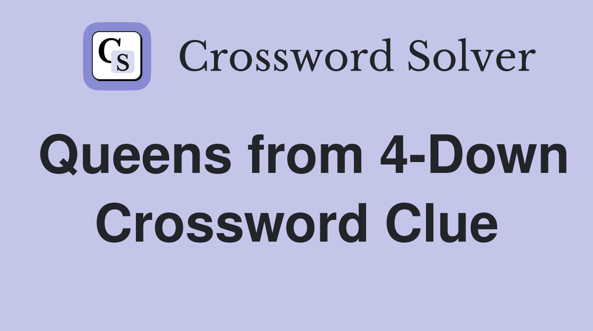 Queens from 4-Down Crossword Clue