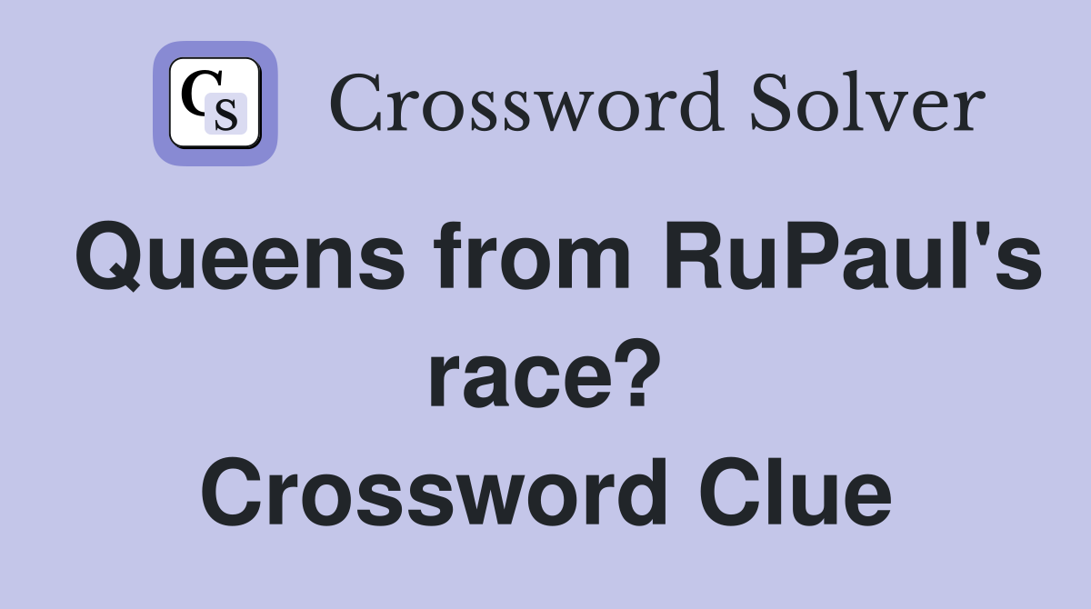 Queens from RuPaul's race? Crossword Clue