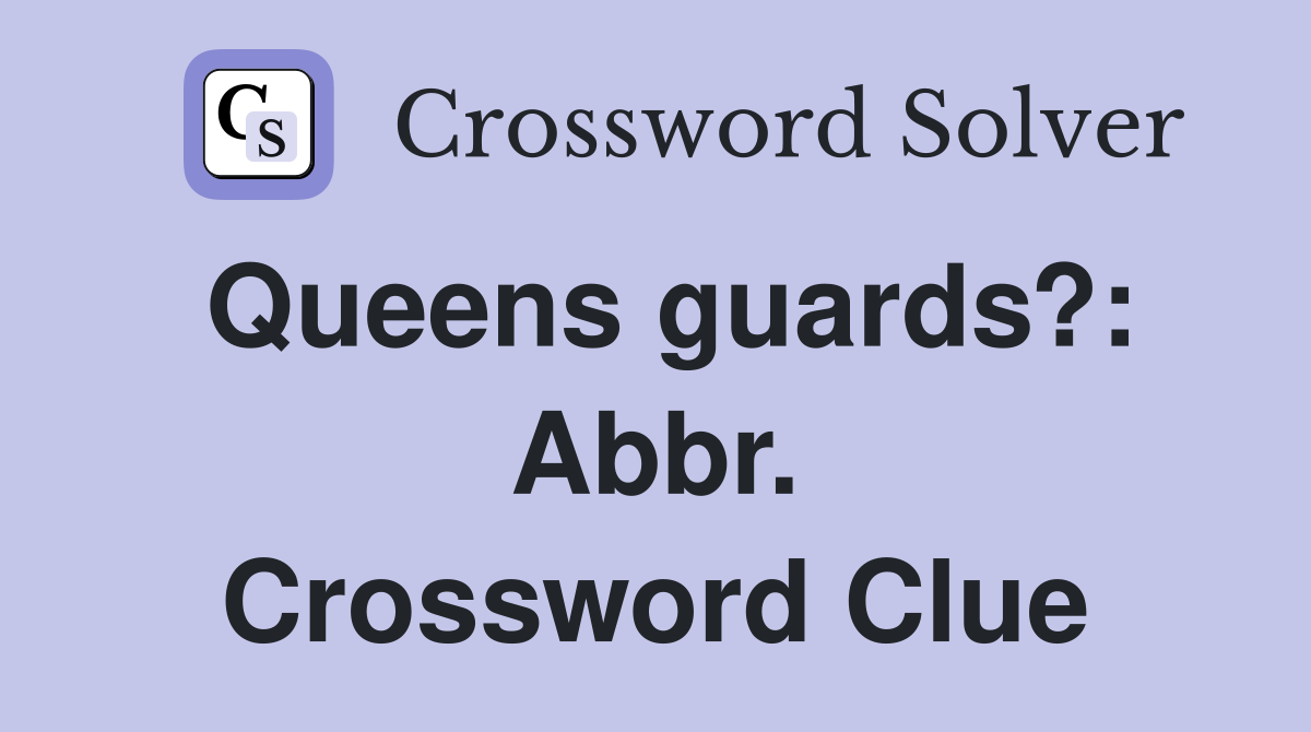 Queens guards?: Abbr. Crossword Clue