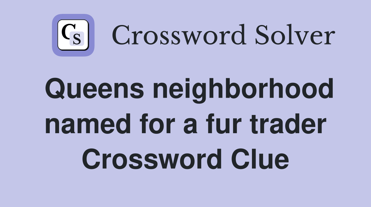 Queens neighborhood named for a fur trader Crossword Clue