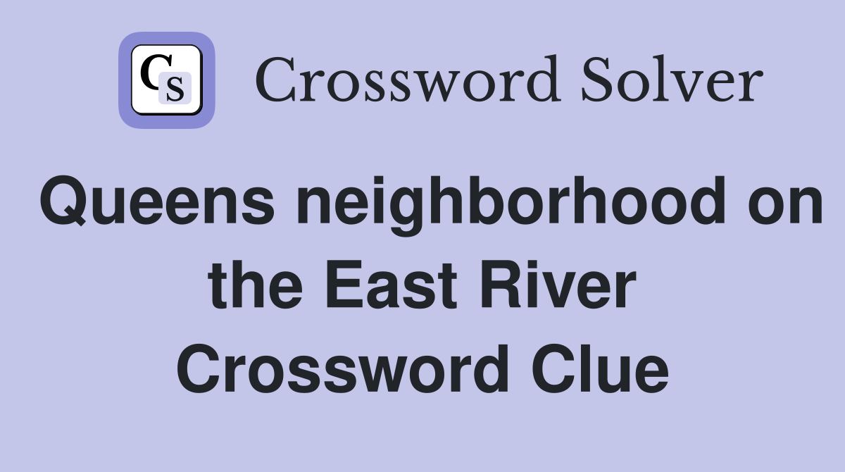 Queens neighborhood on the East River Crossword Clue