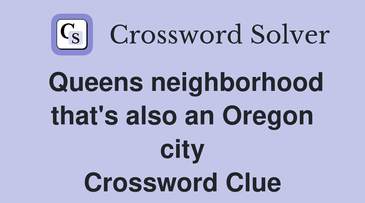 Queens neighborhood that's also an Oregon city Crossword Clue