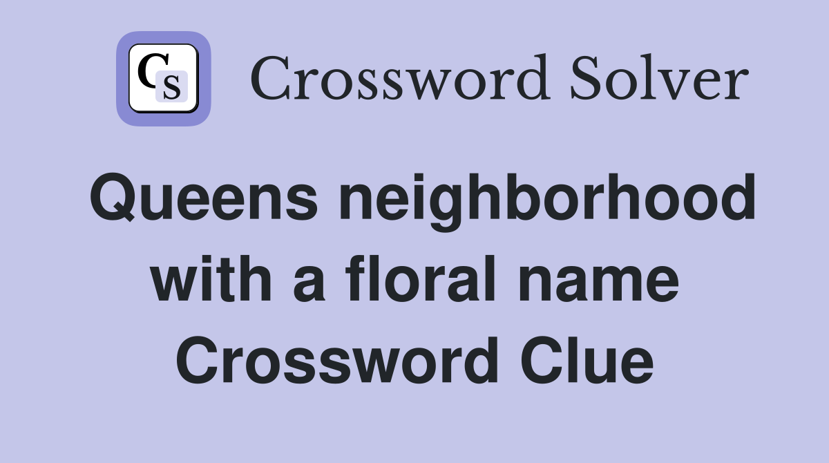Queens neighborhood with a floral name Crossword Clue