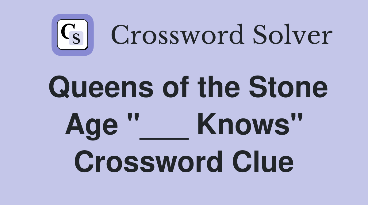 Queens of the Stone Age "___ Knows" Crossword Clue