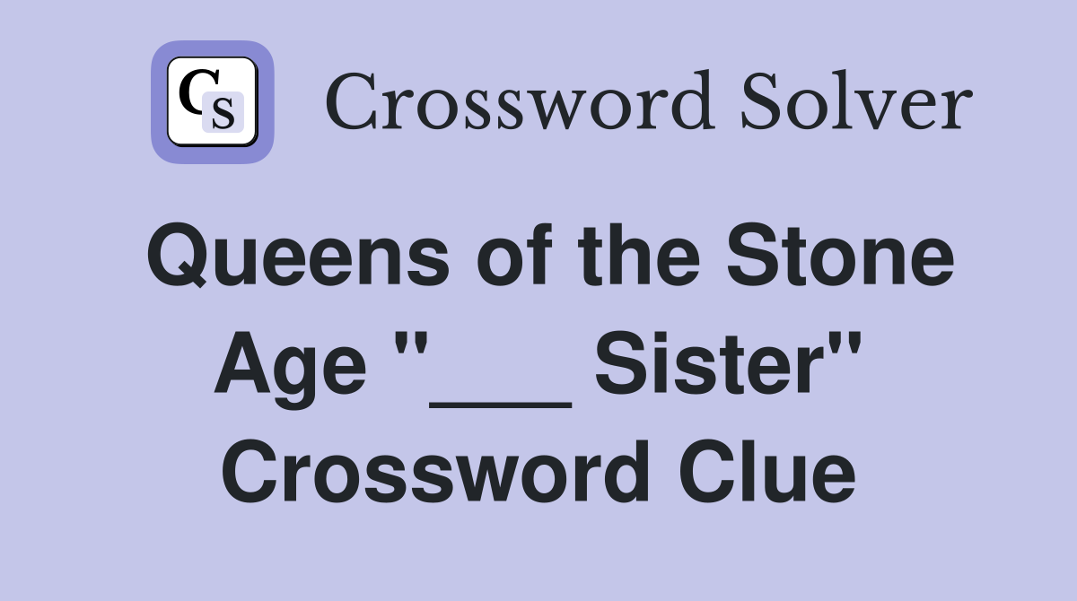 Queens of the Stone Age "___ Sister" Crossword Clue