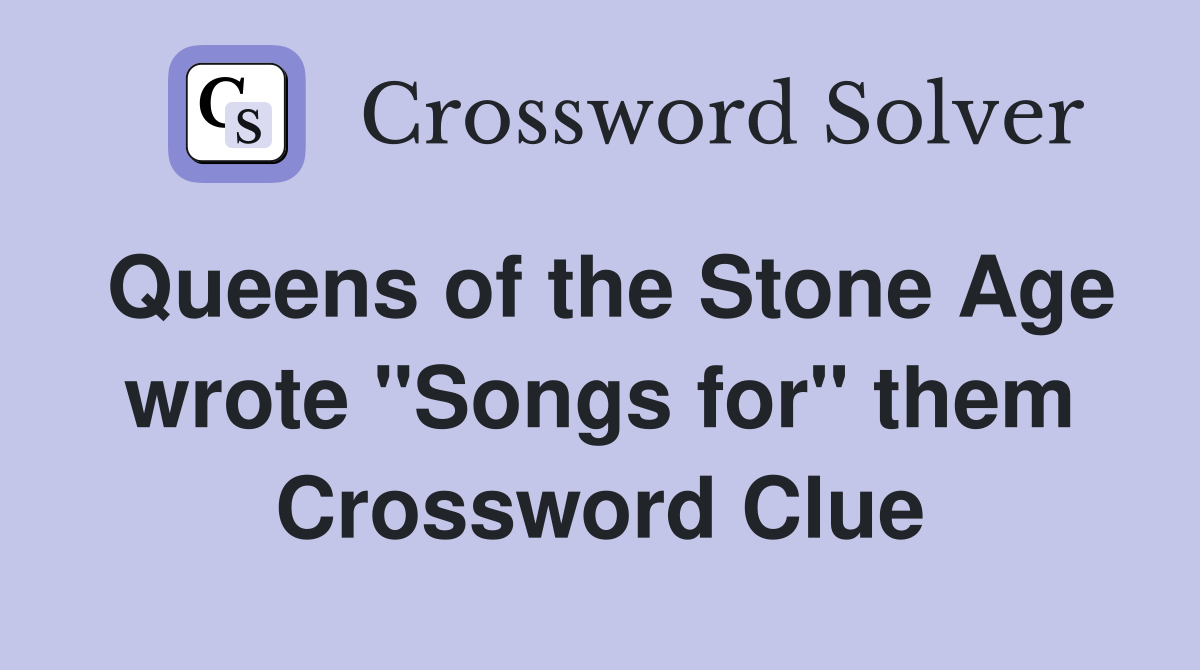 Queens of the Stone Age wrote "Songs for" them Crossword Clue