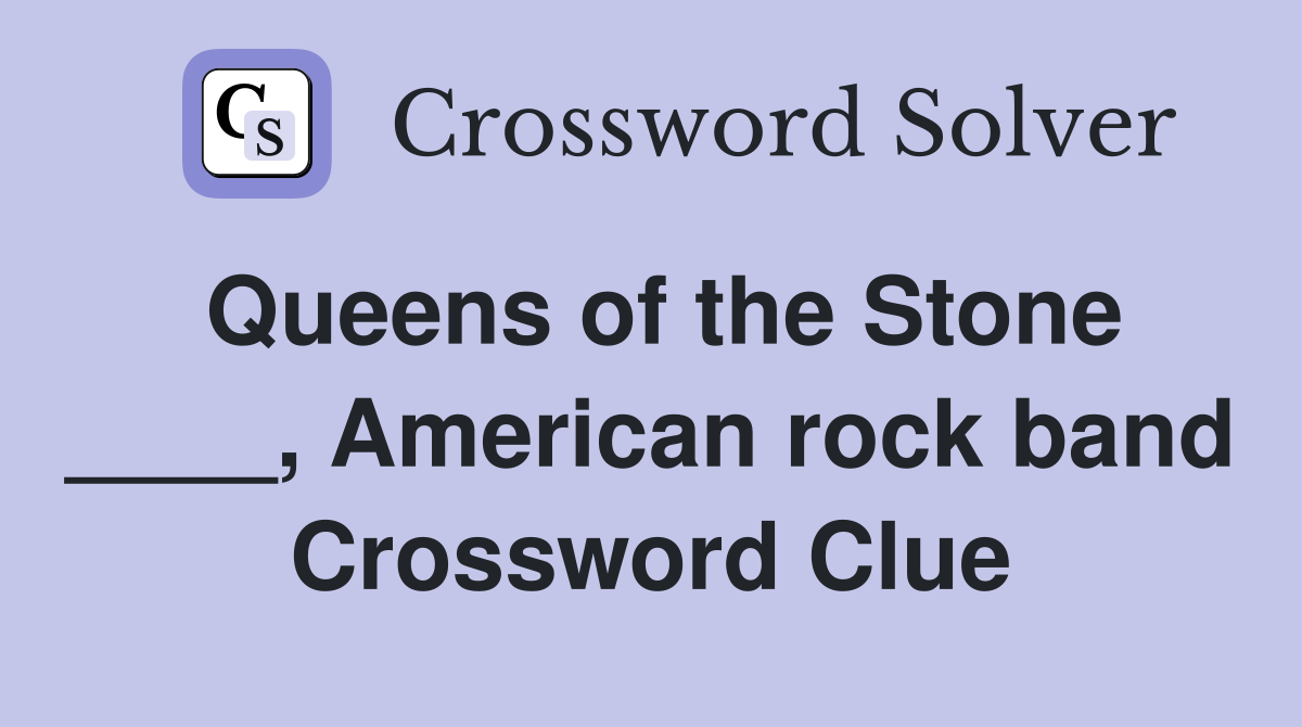 Queens of the Stone ____, American rock band Crossword Clue