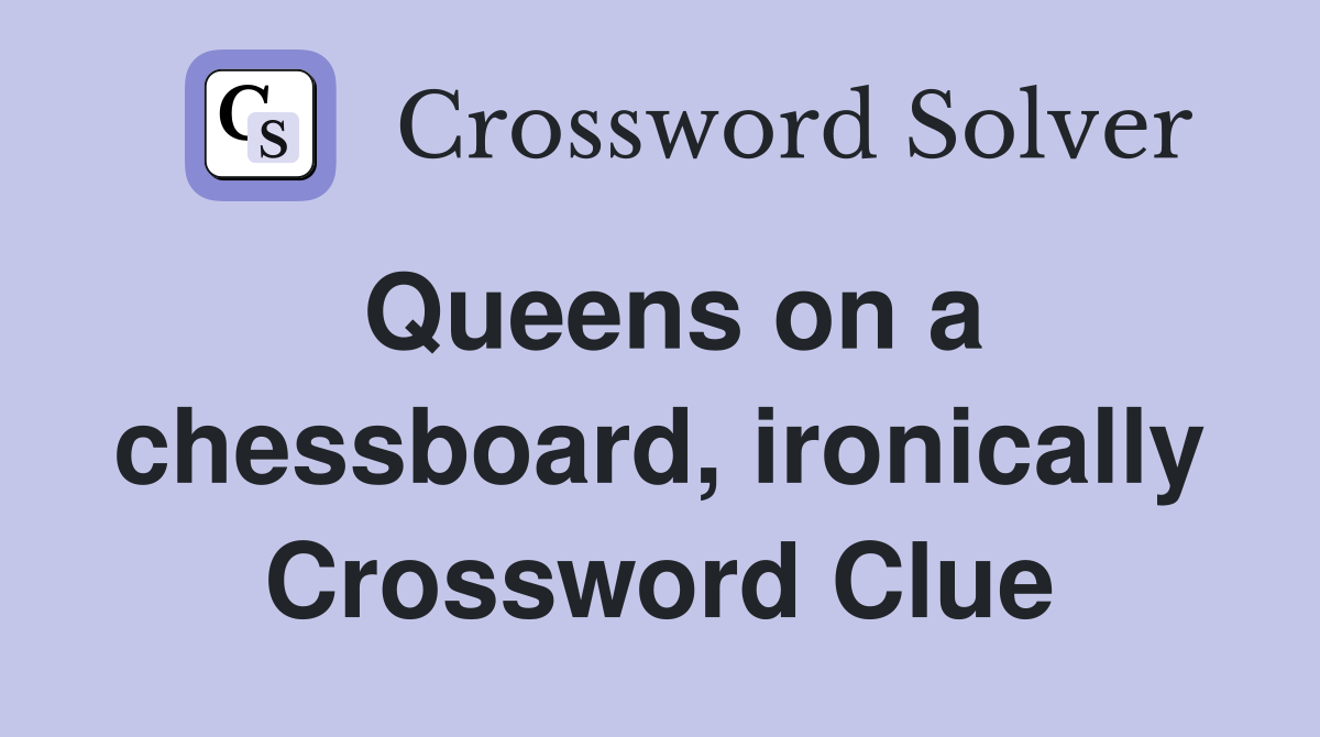 Queens on a chessboard, ironically Crossword Clue
