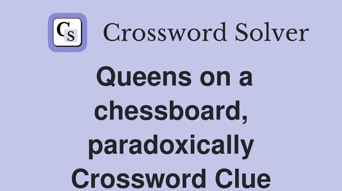 Queens on a chessboard, paradoxically Crossword Clue