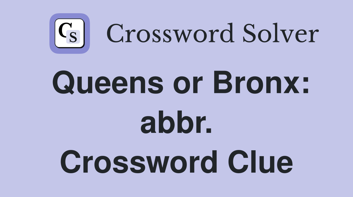 Queens or Bronx: abbr. Crossword Clue