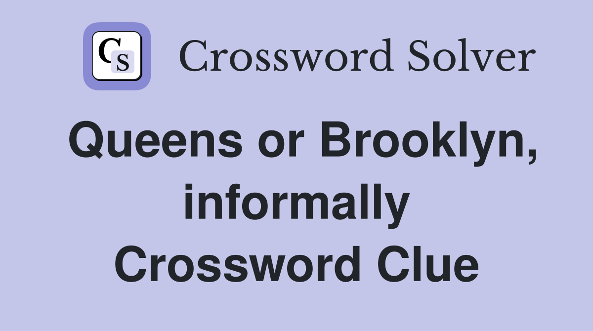 Queens or Brooklyn, informally Crossword Clue
