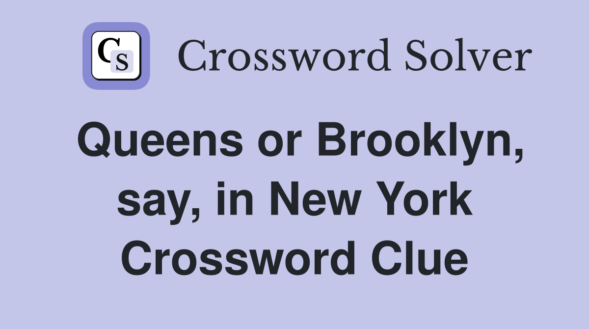 Queens or Brooklyn, say, in New York Crossword Clue